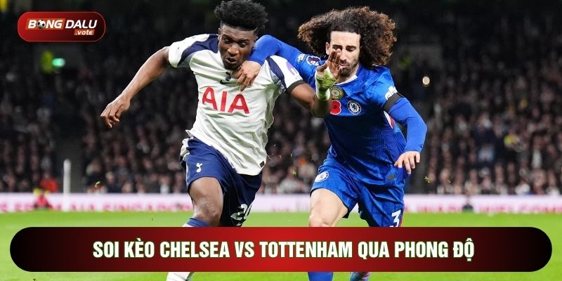 Soi kèo Chelsea vs Tottenham qua phong độ